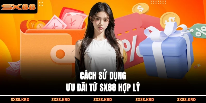 Cách sử dụng ưu đãi từ SX88 hợp lý