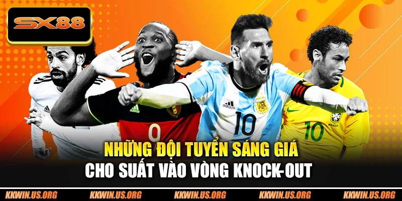 Những đội tuyển sáng giá cho suất vào vòng knock-out
