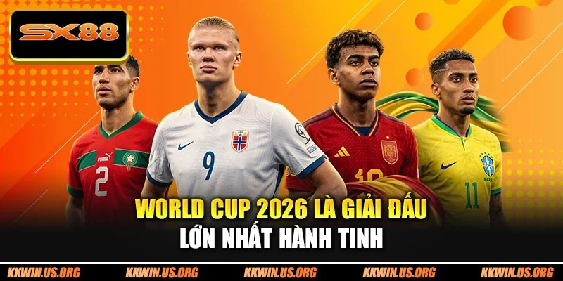 World Cup 2026 là giải đấu lớn nhất hành tinh